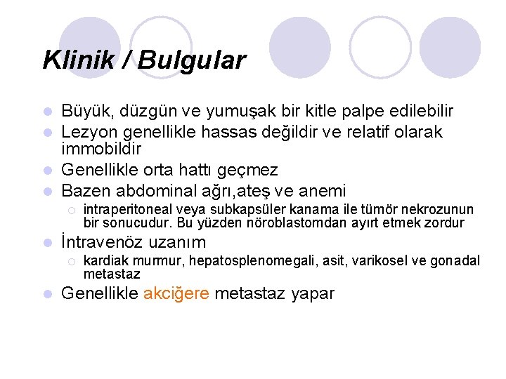 Klinik / Bulgular Büyük, düzgün ve yumuşak bir kitle palpe edilebilir Lezyon genellikle hassas Klinik / Bulgular Büyük, düzgün ve yumuşak bir kitle palpe edilebilir Lezyon genellikle hassas