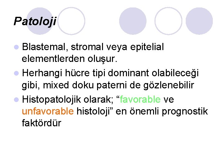 Patoloji l Blastemal, stromal veya epitelial elementlerden oluşur. l Herhangi hücre tipi dominant olabileceği Patoloji l Blastemal, stromal veya epitelial elementlerden oluşur. l Herhangi hücre tipi dominant olabileceği