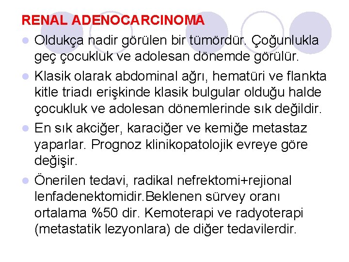 RENAL ADENOCARCINOMA l Oldukça nadir görülen bir tümördür. Çoğunlukla geç çocukluk ve adolesan dönemde RENAL ADENOCARCINOMA l Oldukça nadir görülen bir tümördür. Çoğunlukla geç çocukluk ve adolesan dönemde