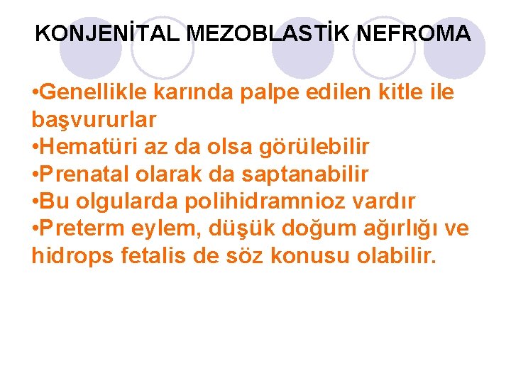 KONJENİTAL MEZOBLASTİK NEFROMA • Genellikle karında palpe edilen kitle ile başvururlar • Hematüri az KONJENİTAL MEZOBLASTİK NEFROMA • Genellikle karında palpe edilen kitle ile başvururlar • Hematüri az