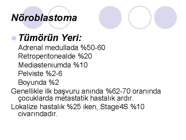 Nöroblastoma l Tümörün Yeri: Adrenal medullada %50 -60 Retroperitonealde %20 Mediasteniumda %10 Pelviste %2 Nöroblastoma l Tümörün Yeri: Adrenal medullada %50 -60 Retroperitonealde %20 Mediasteniumda %10 Pelviste %2
