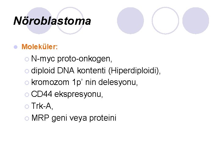 Nöroblastoma l Moleküler: ¡ N-myc proto-onkogen, ¡ diploid DNA kontenti (Hiperdiploidi), ¡ kromozom 1 Nöroblastoma l Moleküler: ¡ N-myc proto-onkogen, ¡ diploid DNA kontenti (Hiperdiploidi), ¡ kromozom 1