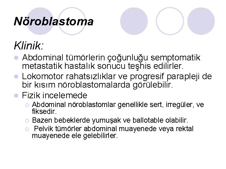 Nöroblastoma Klinik: Abdominal tümörlerin çoğunluğu semptomatik metastatik hastalık sonucu teşhis edilirler. l Lokomotor rahatsızlıklar Nöroblastoma Klinik: Abdominal tümörlerin çoğunluğu semptomatik metastatik hastalık sonucu teşhis edilirler. l Lokomotor rahatsızlıklar