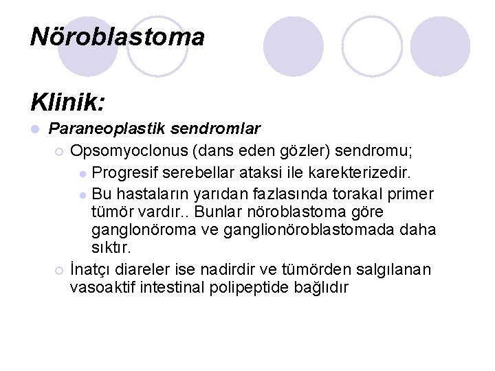 Nöroblastoma Klinik: l Paraneoplastik sendromlar ¡ Opsomyoclonus (dans eden gözler) sendromu; l Progresif serebellar Nöroblastoma Klinik: l Paraneoplastik sendromlar ¡ Opsomyoclonus (dans eden gözler) sendromu; l Progresif serebellar