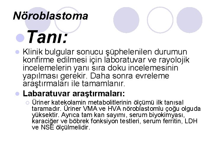 Nöroblastoma l. Tanı: Klinik bulgular sonucu şüphelenilen durumun konfirme edilmesi için laboratuvar ve rayolojik Nöroblastoma l. Tanı: Klinik bulgular sonucu şüphelenilen durumun konfirme edilmesi için laboratuvar ve rayolojik