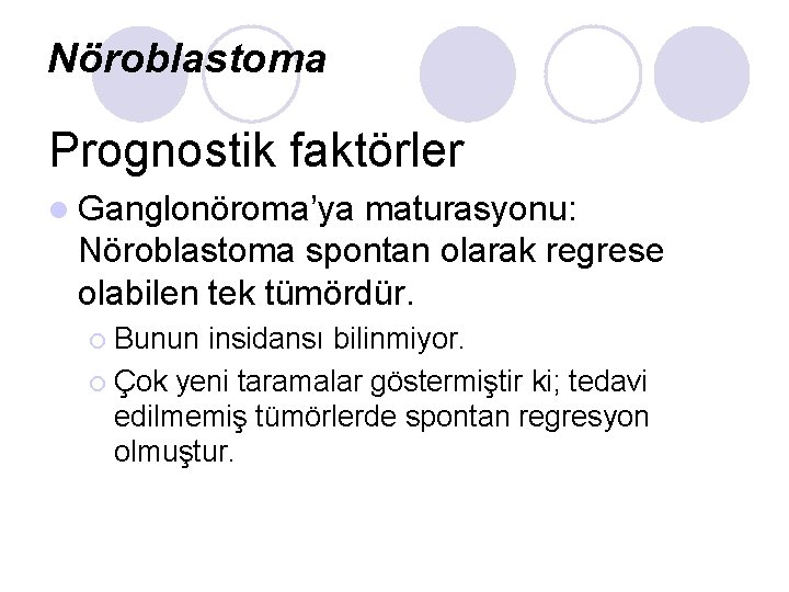 Nöroblastoma Prognostik faktörler l Ganglonöroma’ya maturasyonu: Nöroblastoma spontan olarak regrese olabilen tek tümördür. Bunun Nöroblastoma Prognostik faktörler l Ganglonöroma’ya maturasyonu: Nöroblastoma spontan olarak regrese olabilen tek tümördür. Bunun