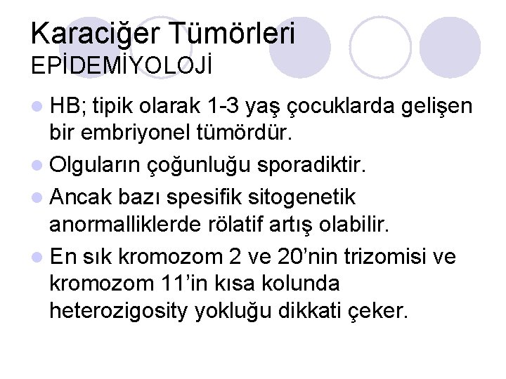 Karaciğer Tümörleri EPİDEMİYOLOJİ l HB; tipik olarak 1 -3 yaş çocuklarda gelişen bir embriyonel Karaciğer Tümörleri EPİDEMİYOLOJİ l HB; tipik olarak 1 -3 yaş çocuklarda gelişen bir embriyonel