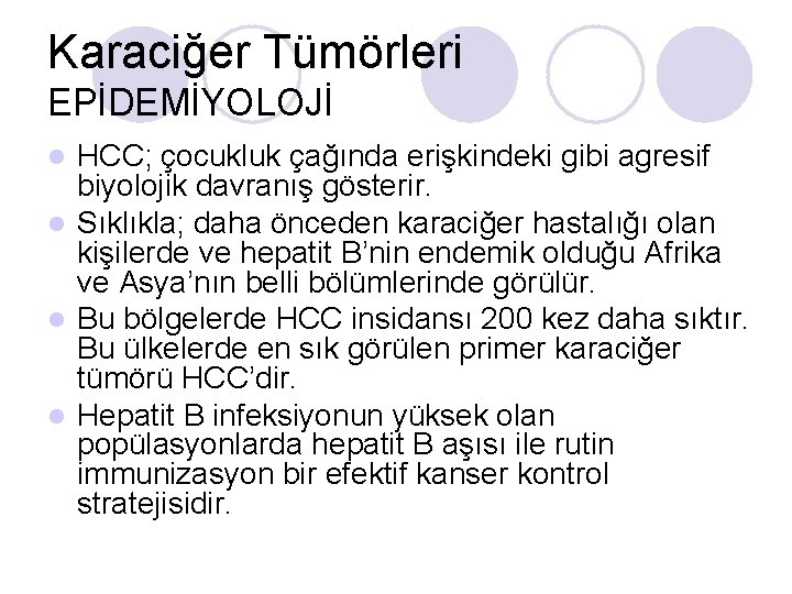 Karaciğer Tümörleri EPİDEMİYOLOJİ HCC; çocukluk çağında erişkindeki gibi agresif biyolojik davranış gösterir. l Sıklıkla; Karaciğer Tümörleri EPİDEMİYOLOJİ HCC; çocukluk çağında erişkindeki gibi agresif biyolojik davranış gösterir. l Sıklıkla;