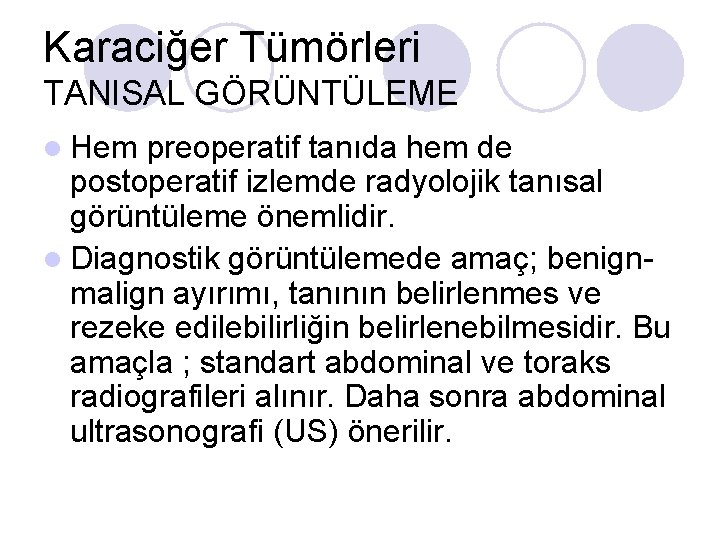 Karaciğer Tümörleri TANISAL GÖRÜNTÜLEME l Hem preoperatif tanıda hem de postoperatif izlemde radyolojik tanısal Karaciğer Tümörleri TANISAL GÖRÜNTÜLEME l Hem preoperatif tanıda hem de postoperatif izlemde radyolojik tanısal