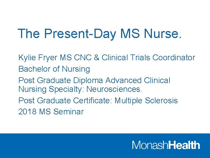 The Present-Day MS Nurse. Kylie Fryer MS CNC & Clinical Trials Coordinator Bachelor of