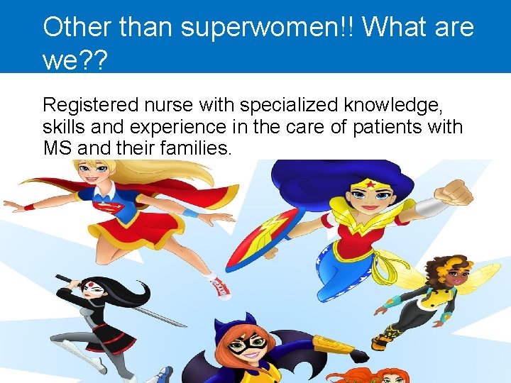 Other than superwomen!! What are we? ? Registered nurse with specialized knowledge, skills and