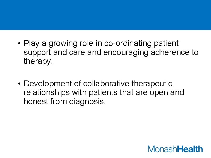  • Play a growing role in co-ordinating patient support and care and encouraging