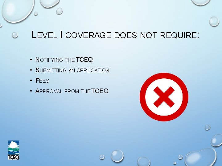 LEVEL I COVERAGE DOES NOT REQUIRE: • NOTIFYING THE TCEQ • SUBMITTING AN APPLICATION