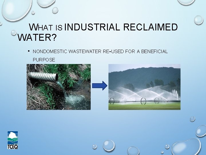 WHAT IS INDUSTRIAL RECLAIMED WATER? • NONDOMESTIC WASTEWATER RE-USED FOR A BENEFICIAL PURPOSE 