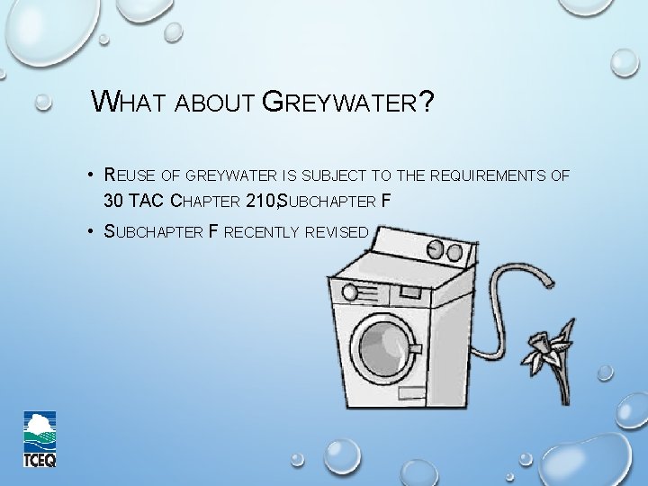 WHAT ABOUT GREYWATER? • REUSE OF GREYWATER IS SUBJECT TO THE REQUIREMENTS OF 30