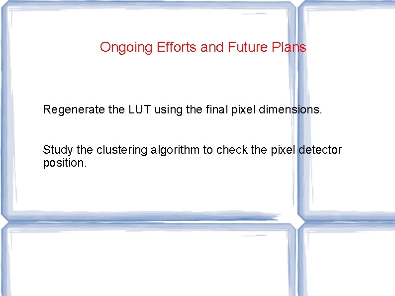 Ongoing Efforts and Future Plans Regenerate the LUT using the final pixel dimensions. Study Ongoing Efforts and Future Plans Regenerate the LUT using the final pixel dimensions. Study