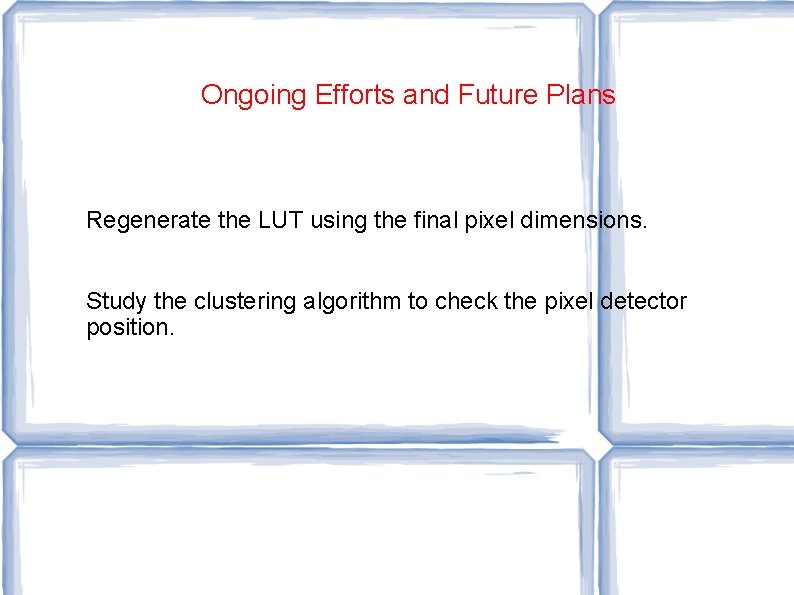 Ongoing Efforts and Future Plans Regenerate the LUT using the final pixel dimensions. Study