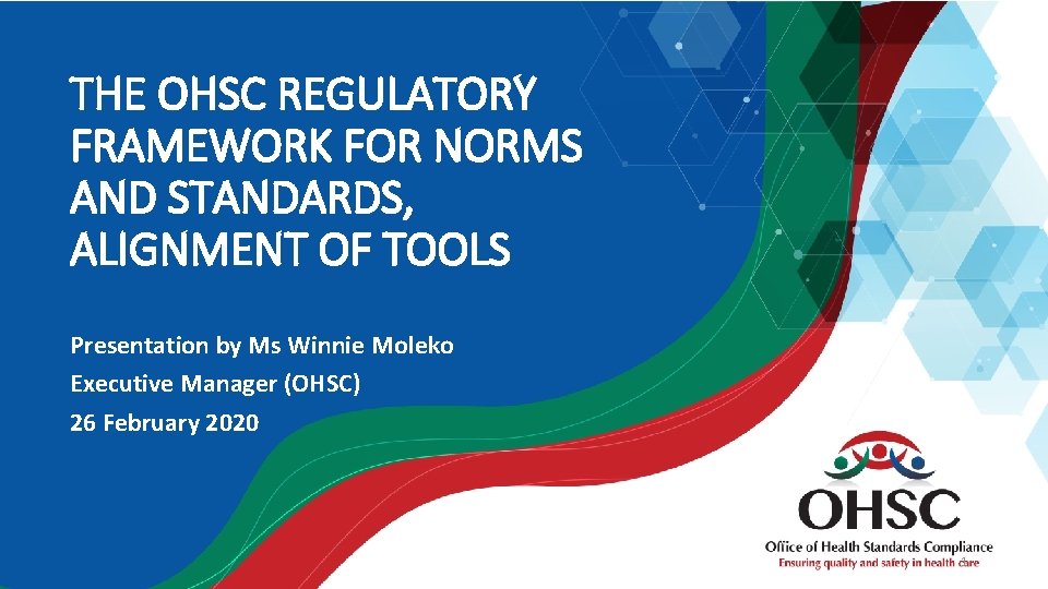 THE OHSC REGULATORY FRAMEWORK FOR NORMS AND STANDARDS, ALIGNMENT OF TOOLS Presentation by Ms