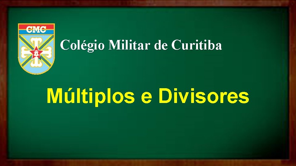 Colégio Militar de Curitiba Múltiplos e Divisores 