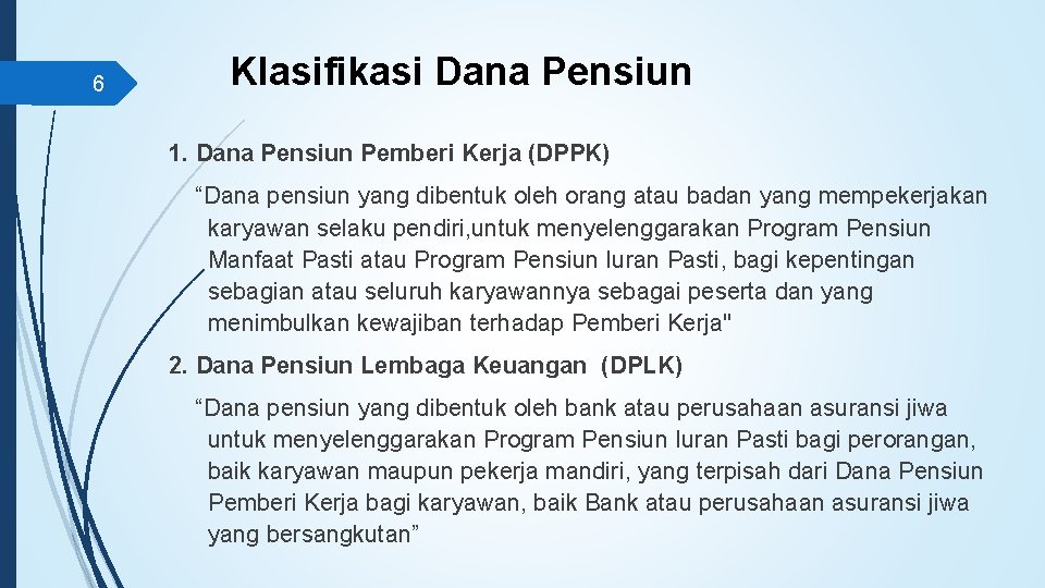 6 Klasifikasi Dana Pensiun 1. Dana Pensiun Pemberi Kerja (DPPK) “Dana pensiun yang dibentuk