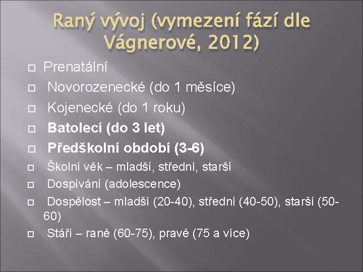 Raný vývoj (vymezení fází dle Vágnerové, 2012) Prenatální Novorozenecké (do 1 měsíce) Kojenecké (do