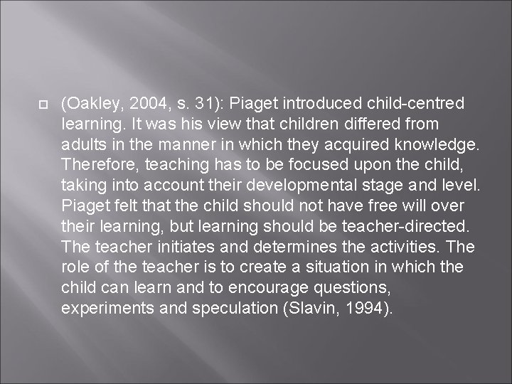  (Oakley, 2004, s. 31): Piaget introduced child-centred learning. It was his view that