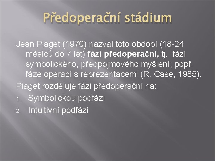 Předoperační stádium Jean Piaget (1970) nazval toto období (18 -24 měsíců do 7 let)