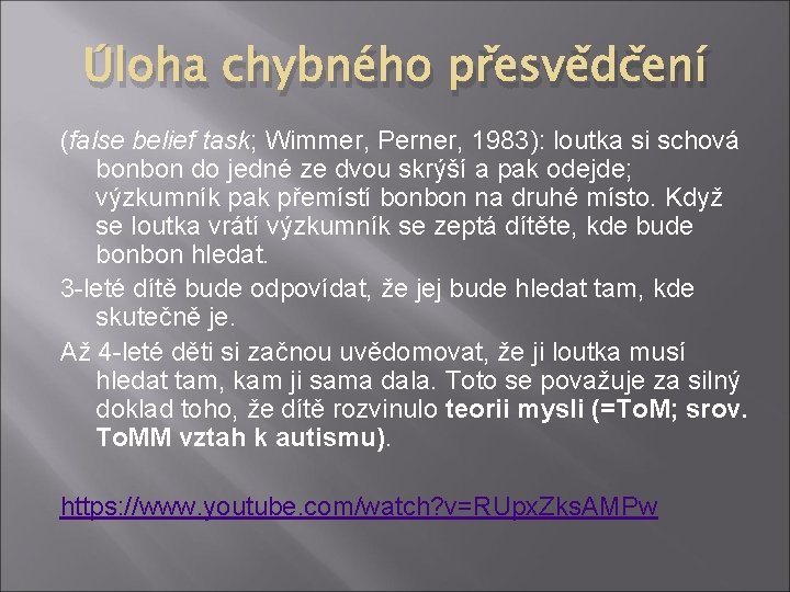 Úloha chybného přesvědčení (false belief task; Wimmer, Perner, 1983): loutka si schová bonbon do