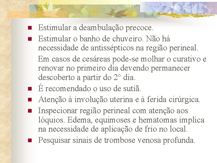 n n n Estimular a deambulação precoce. Estimular o banho de chuveiro. Não há