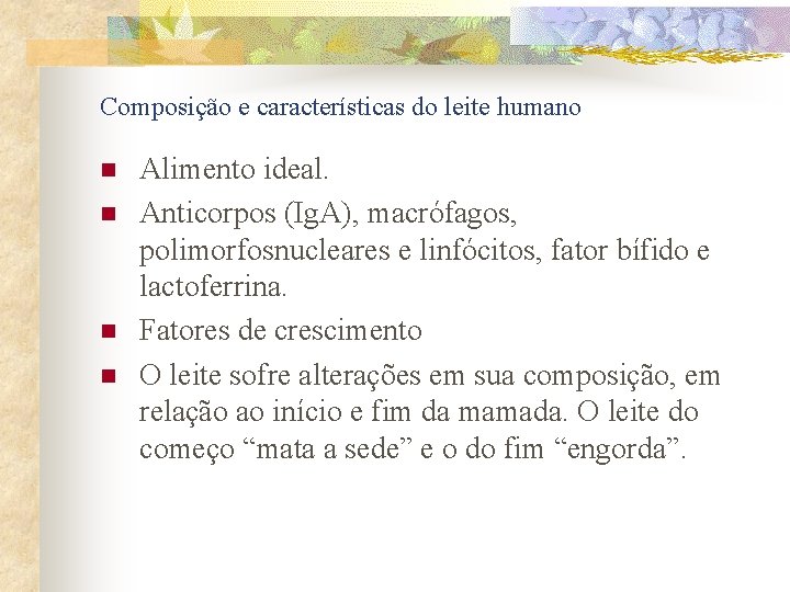 Composição e características do leite humano n n Alimento ideal. Anticorpos (Ig. A), macrófagos,