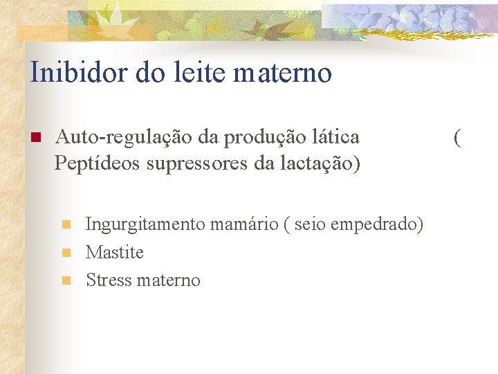 Inibidor do leite materno n Auto-regulação da produção lática Peptídeos supressores da lactação) n