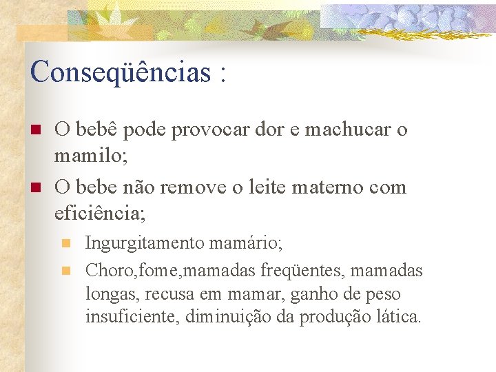 Conseqüências : n n O bebê pode provocar dor e machucar o mamilo; O