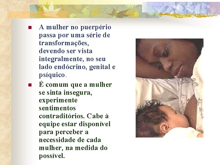 n n A mulher no puerpério passa por uma série de transformações, devendo ser