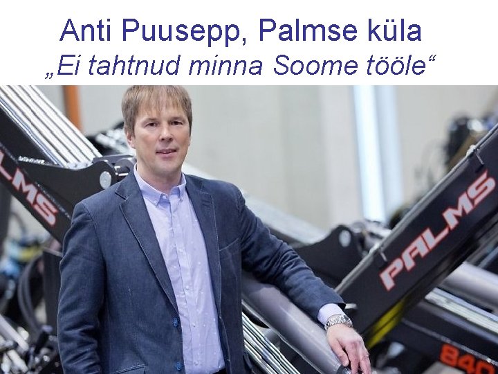 Anti Puusepp, Palmse küla „Ei tahtnud minna Soome tööle“ 