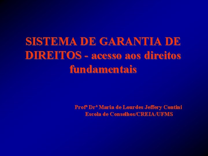SISTEMA DE GARANTIA DE DIREITOS - acesso aos direitos fundamentais Profª Drª Maria de