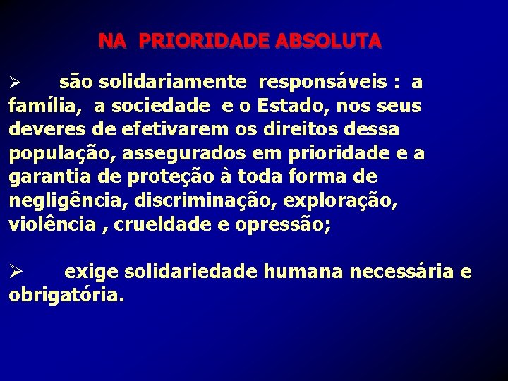 NA PRIORIDADE ABSOLUTA são solidariamente responsáveis : a família, a sociedade e o Estado,