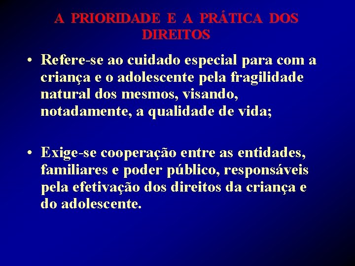 A PRIORIDADE E A PRÁTICA DOS DIREITOS • Refere-se ao cuidado especial para com