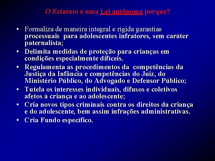 O Estatuto é uma Lei autônoma porque? • Formaliza de maneira integral e rígida