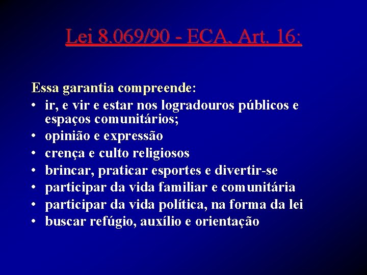 Lei 8. 069/90 - ECA, Art. 16: Essa garantia compreende: • ir, e vir