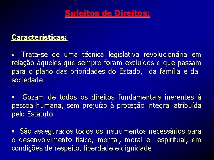 Sujeitos de Direitos: Características: Trata-se de uma técnica legislativa revolucionária em relação àqueles que