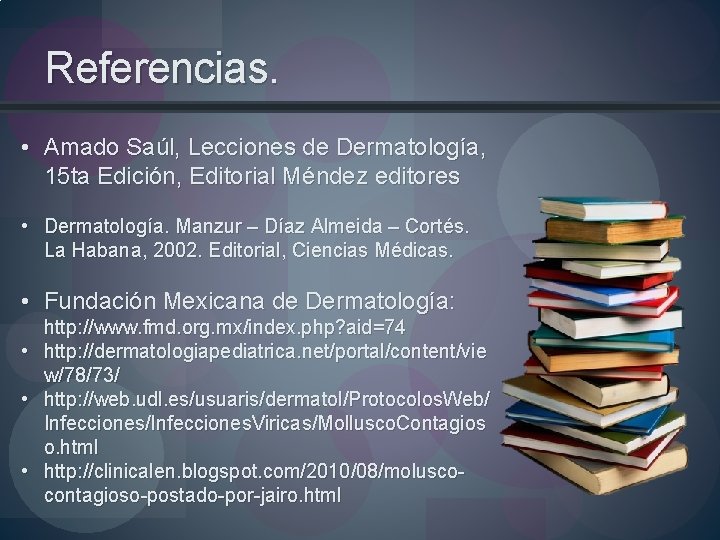 Referencias. • Amado Saúl, Lecciones de Dermatología, 15 ta Edición, Editorial Méndez editores •