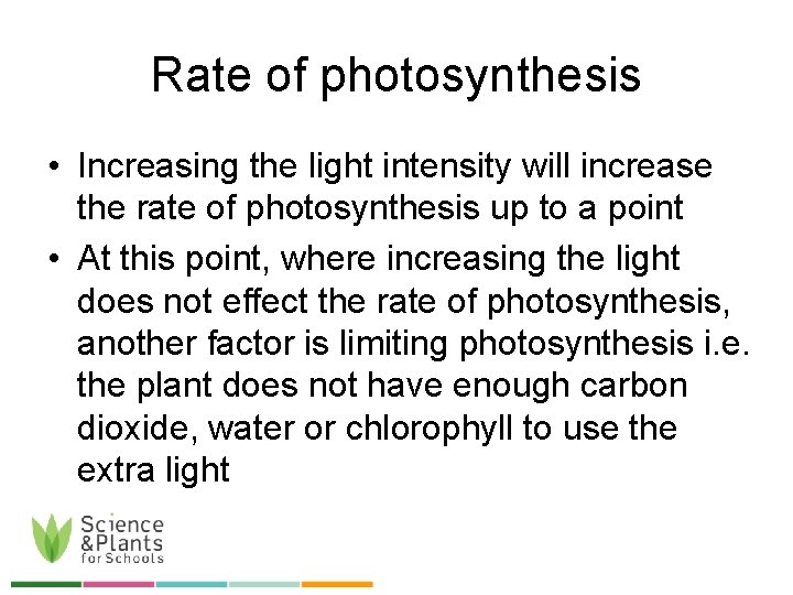 Rate of photosynthesis • Increasing the light intensity will increase the rate of photosynthesis