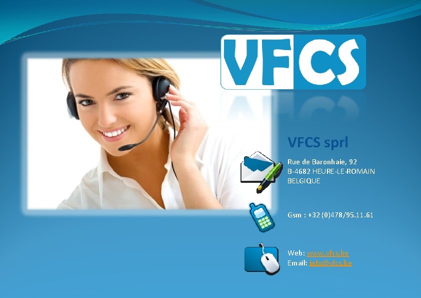 VFCS sprl Rue de Baronhaie, 92 B-4682 HEURE-LE-ROMAIN BELGIQUE Gsm : +32 (0)478/95. 11.