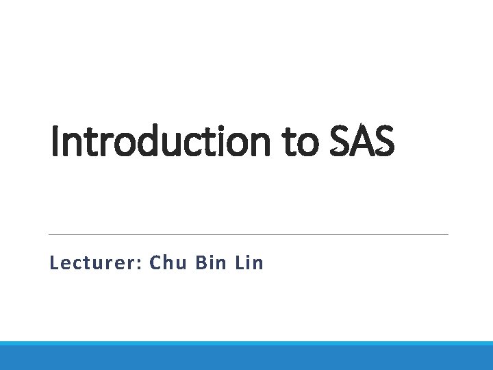 Introduction to SAS Lecturer: Chu Bin Lin 