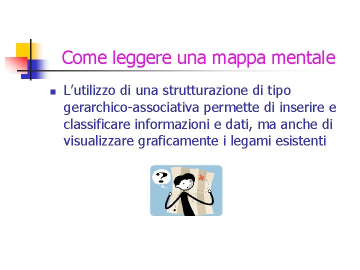 Come leggere una mappa mentale n L’utilizzo di una strutturazione di tipo gerarchico-associativa permette