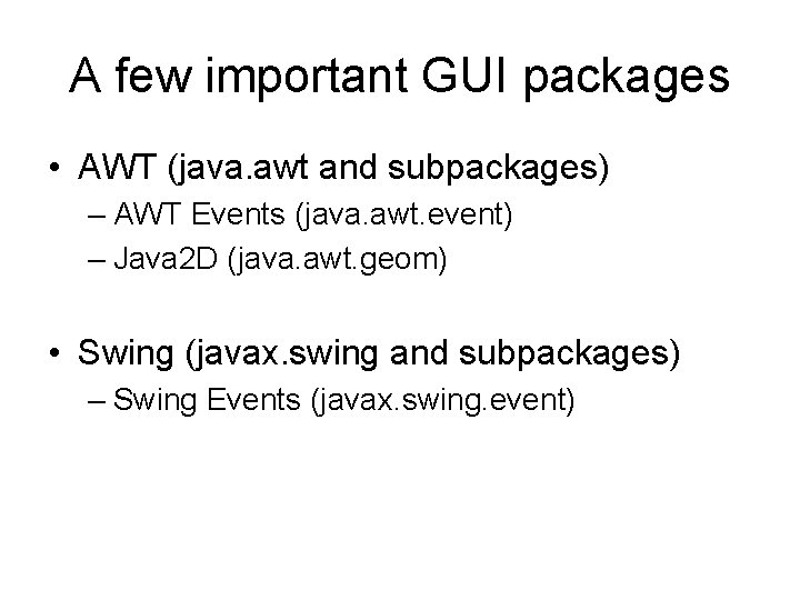 A few important GUI packages • AWT (java. awt and subpackages) – AWT Events A few important GUI packages • AWT (java. awt and subpackages) – AWT Events