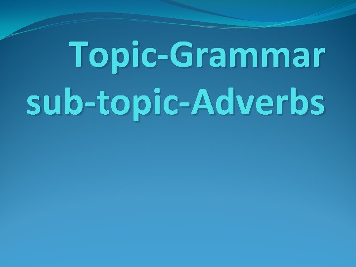 Topic-Grammar sub-topic-Adverbs 