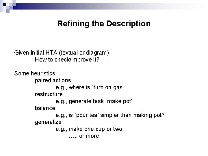 Refining the Description Given initial HTA (textual or diagram) How to check/improve it? Some