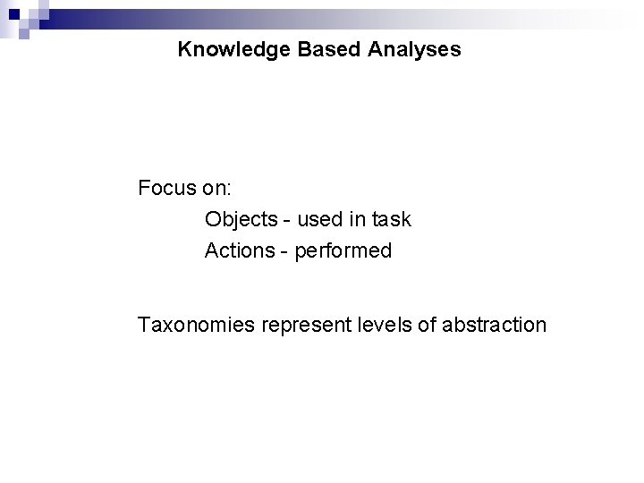 Knowledge Based Analyses Focus on: Objects - used in task Actions - performed Taxonomies