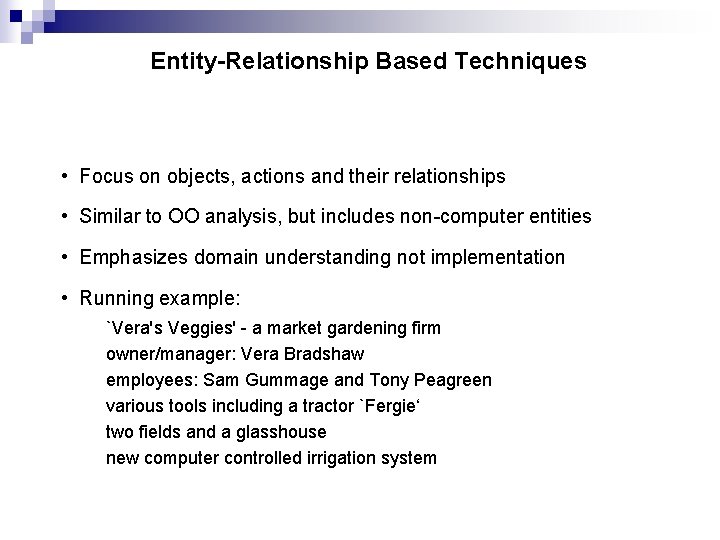 Entity-Relationship Based Techniques • Focus on objects, actions and their relationships • Similar to